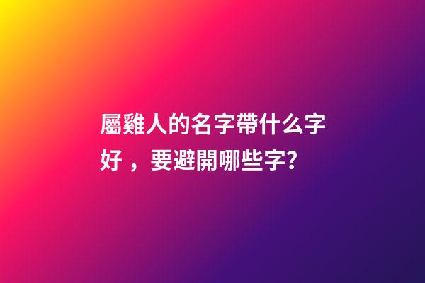 屬雞人的名字帶什么字好，要避開哪些字？